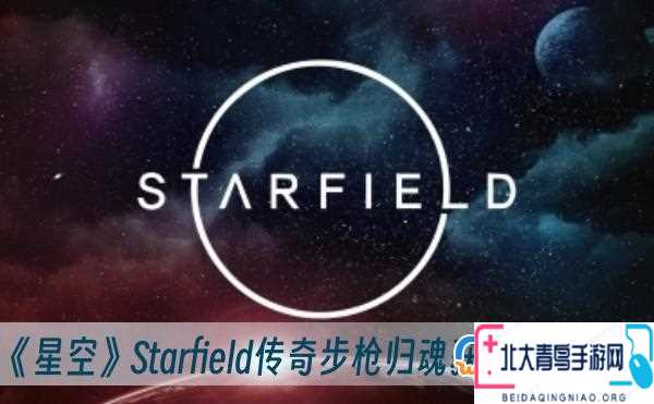 星空Starfield傳奇步槍歸魂怎么獲得-Starfield傳奇步槍歸魂獲得方法一覽